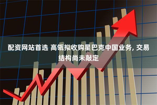 配资网站首选 高瓴拟收购星巴克中国业务, 交易结构尚未敲定